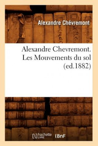 Kniha Alexandre Chevremont. Les Mouvements Du Sol (Ed.1882) Alexandre Chevremont