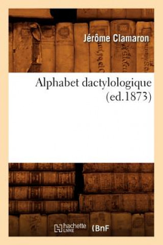 Kniha Alphabet Dactylologique (Ed.1873) Jerome Clamaron