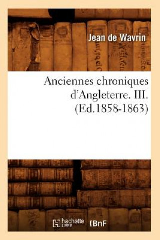 Knjiga Anciennes Chroniques d'Angleterre. III. (Ed.1858-1863) Jean De Wavrin