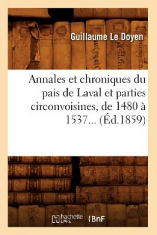 Book Annales Et Chroniques Du Pais de Laval Et Parties Circonvoisines, de 1480 A 1537 (Ed.1859) Guillaume Le Doyen