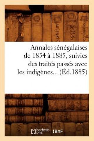 Könyv Annales Senegalaises de 1854 A 1885, Suivies Des Traites Passes Avec Les Indigenes (Ed.1885) Sans Auteur