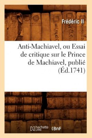 Carte Anti-Machiavel, Ou Essai de Critique Sur Le Prince de Machiavel, Publie (Ed.1741) Frederic II