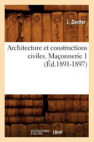 Könyv Architecture Et Constructions Civiles. Maconnerie 1 (Ed.1891-1897) J Denfer