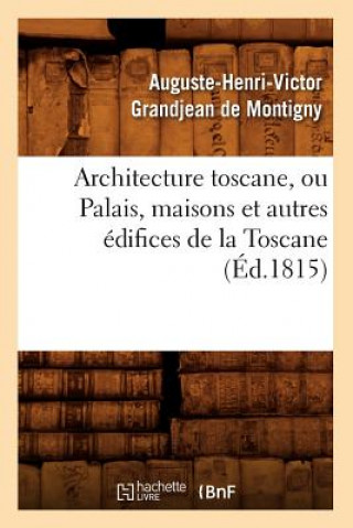 Książka Architecture Toscane, Ou Palais, Maisons Et Autres Edifices de la Toscane (Ed.1815) Sans Auteur