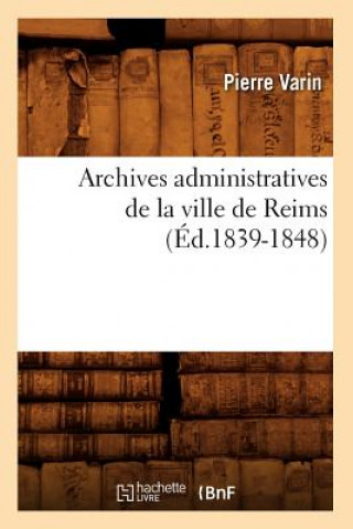 Kniha Archives Administratives de la Ville de Reims (Ed.1839-1848) Sans Auteur