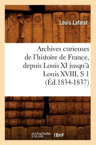 Knjiga Archives Curieuses de l'Histoire de France, Depuis Louis XI Jusqu'a Louis XVIII, S 1 (Ed.1834-1837) Louis Lafaist