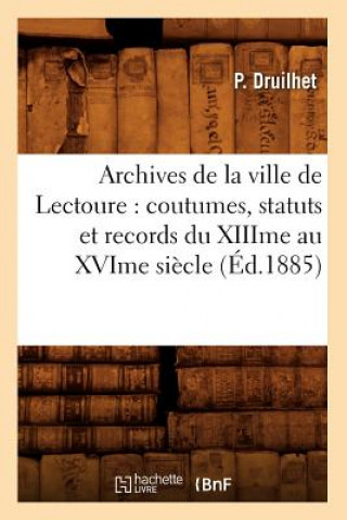 Carte Archives de la Ville de Lectoure: Coutumes, Statuts Et Records Du Xiiime Au Xvime Siecle (Ed.1885) Sans Auteur
