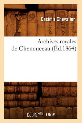 Kniha Archives Royales de Chenonceau.(Ed.1864) Casimir Chevalier