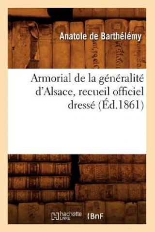 Knjiga Armorial de la Generalite d'Alsace, Recueil Officiel Dresse (Ed.1861) Sans Auteur