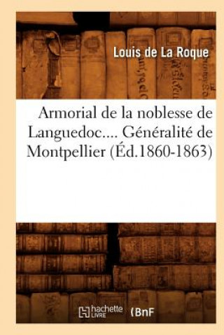 Könyv Armorial de la Noblesse de Languedoc. Generalite de Montpellier (Ed.1860-1863) Louis De La Roque