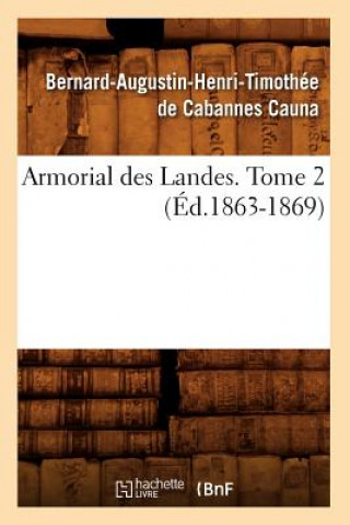 Книга Armorial Des Landes. Tome 2 (Ed.1863-1869) Bernard-Augustin-Henri-Timothee De Cabannes Cauna