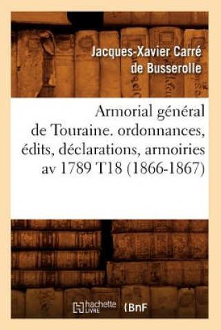 Kniha Armorial General de Touraine. Ordonnances, Edits, Declarations, Armoiries AV 1789 T18 (1866-1867) Jacques Xavier Carre De Busserolle