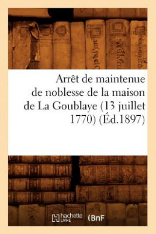 Könyv Arret de Maintenue de Noblesse de la Maison de la Goublaye (13 Juillet 1770) (Ed.1897) Sans Auteur