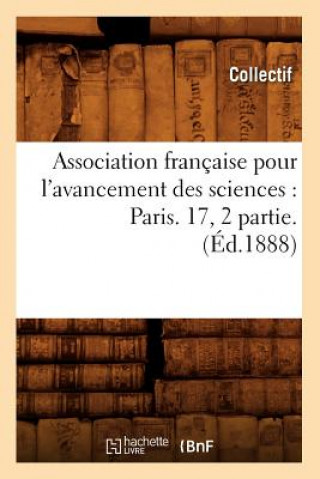 Kniha Association Francaise Pour l'Avancement Des Sciences: Paris. 17, 2 Partie. (Ed.1888) 