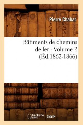 Könyv Batiments de Chemins de Fer: Volume 2 (Ed.1862-1866) Pierre Chabat