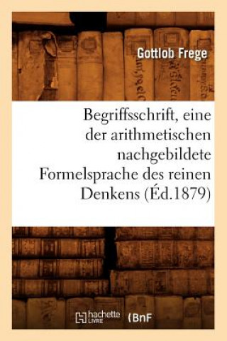 Книга Begriffsschrift, Eine Der Arithmetischen Nachgebildete Formelsprache Des Reinen Denkens (Ed.1879) Gottlob Frege