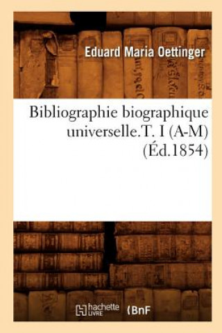 Carte Bibliographie Biographique Universelle.T. I (A-M) (Ed.1854) Eduard Maria Oettinger