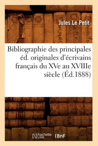 Kniha Bibliographie Des Principales Ed. Originales d'Ecrivains Francais Du Xve Au Xviiie Siecle (Ed.1888) Jules Le Petit