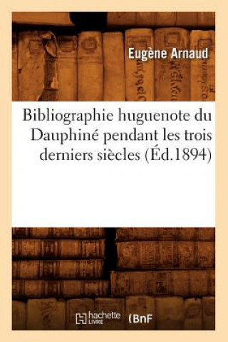 Carte Bibliographie Huguenote Du Dauphine Pendant Les Trois Derniers Siecles (Ed.1894) Eugene Arnaud