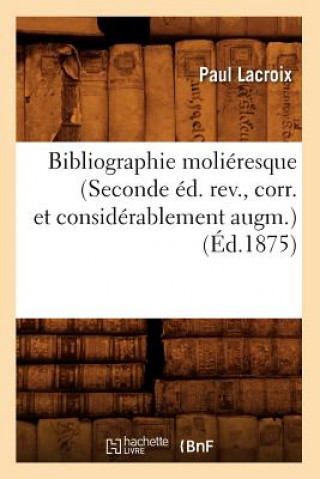 Kniha Bibliographie Molieresque (Seconde Ed. Rev., Corr. Et Considerablement Augm.) (Ed.1875) Paul LaCroix