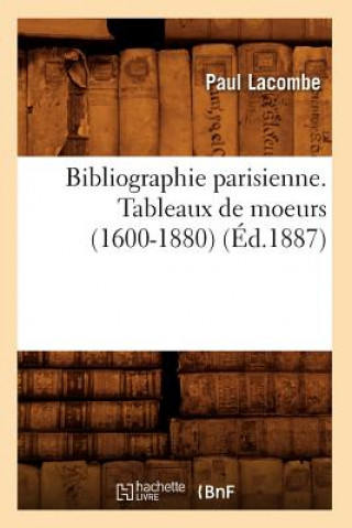 Kniha Bibliographie Parisienne. Tableaux de Moeurs (1600-1880) (Ed.1887) Paul Lacombe