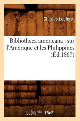 Kniha Bibliotheca Americana: Sur l'Amerique Et Les Philippines (Ed.1867) Charles-Gabriel Le Clerc