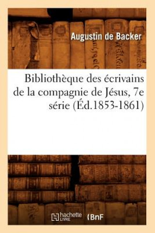 Knjiga Bibliotheque Des Ecrivains de la Compagnie de Jesus, 7e Serie (Ed.1853-1861) Augustin De Backer