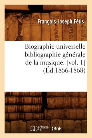 Kniha Biographie Universelle Bibliographie Generale de la Musique. [Vol. 1] (Ed.1866-1868) Francois-Joseph Fetis