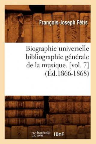 Kniha Biographie Universelle Bibliographie Generale de la Musique. [Vol. 7] (Ed.1866-1868) Francois-Joseph Fetis