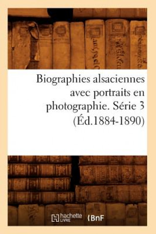 Kniha Biographies Alsaciennes Avec Portraits En Photographie. Serie 3 (Ed.1884-1890) Sans Auteur