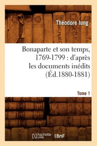 Carte Bonaparte Et Son Temps, 1769-1799: d'Apres Les Documents Inedits. Tome 1 (Ed.1880-1881) Iung T