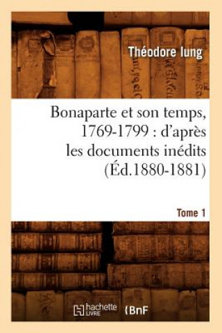 Kniha Bonaparte Et Son Temps, 1769-1799: d'Apres Les Documents Inedits. Tome 1 (Ed.1880-1881) Iung T