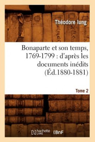 Carte Bonaparte Et Son Temps, 1769-1799: d'Apres Les Documents Inedits. Tome 2 (Ed.1880-1881) Iung T