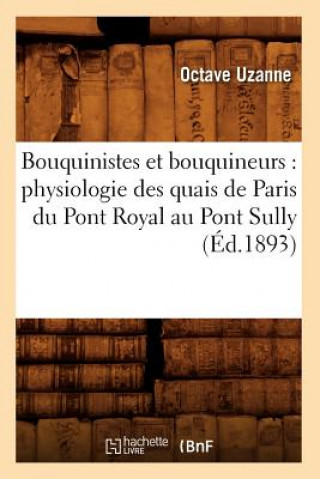 Книга Bouquinistes Et Bouquineurs: Physiologie Des Quais de Paris Du Pont Royal Au Pont Sully (Ed.1893) Octave Uzanne