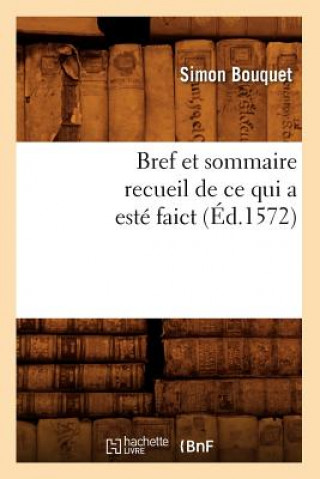 Kniha Bref Et Sommaire Recueil de Ce Qui a Este Faict (Ed.1572) Simon Bouquet