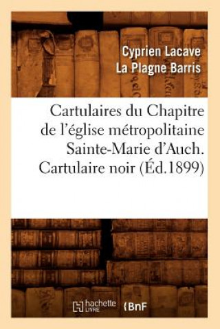 Knjiga Cartulaires Du Chapitre de l'Eglise Metropolitaine Sainte-Marie d'Auch. Cartulaire Noir (Ed.1899) Cyprien Lacave La Plagne Barris