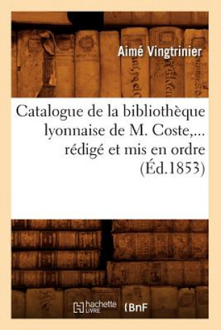 Carte Catalogue de la Bibliotheque Lyonnaise de M. Coste, Redige Et MIS En Ordre (Ed.1853) Aime Vingtrinier