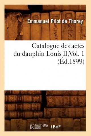 Книга Catalogue Des Actes Du Dauphin Louis II, Vol. 1 (Ed.1899) Sans Auteur