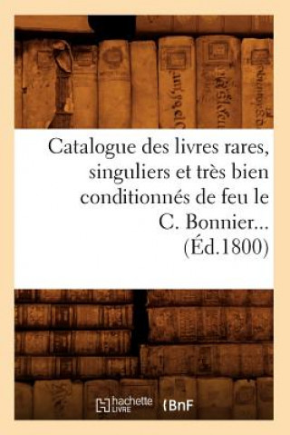 Kniha Catalogue Des Livres Rares, Singuliers Et Tres Bien Conditionnes de Feu Le C. Bonnier (Ed.1800) Sans Auteur