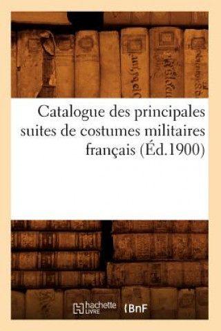 Książka Catalogue Des Principales Suites de Costumes Militaires Francais (Ed.1900) Sans Auteur