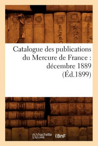 Książka Catalogue Des Publications Du Mercure de France: Decembre 1889 (Ed.1899) Sans Auteur