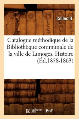 Knjiga Catalogue Methodique de la Bibliotheque Communale de la Ville de Limoges. Histoire (Ed.1858-1863) 