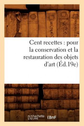 Carte Cent Recettes: Pour La Conservation Et La Restauration Des Objets d'Art (Ed.19e) Sans Auteur