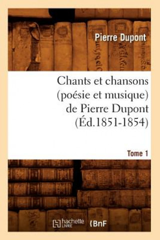 Kniha Chants Et Chansons (Poesie Et Musique) de Pierre Dupont. Tome 1 (Ed.1851-1854) Pierre DuPont