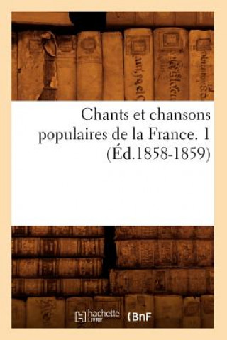 Kniha Chants Et Chansons Populaires de la France. 1 (Ed.1858-1859) Sans Auteur
