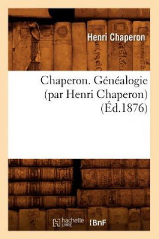 Könyv Chaperon. Genealogie (Par Henri Chaperon) (Ed.1876) Henri Chaperon