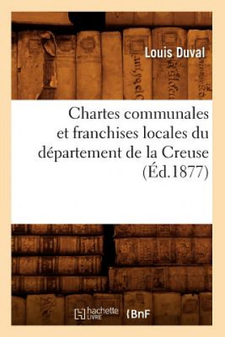 Knjiga Chartes Communales Et Franchises Locales Du Departement de la Creuse (Ed.1877) Louis Duval