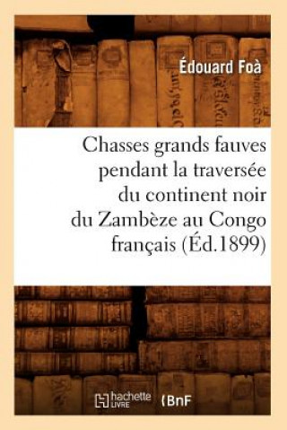 Kniha Chasses Grands Fauves Pendant La Traversee Du Continent Noir Du Zambeze Au Congo Francais (Ed.1899) Edouard Foa