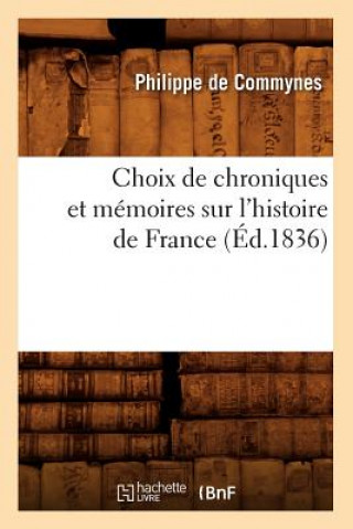 Książka Choix de Chroniques Et Memoires Sur l'Histoire de France (Ed.1836) Philippe De Commynes