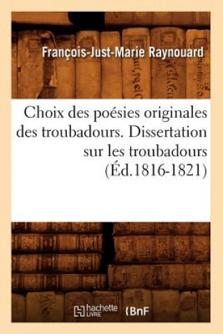 Kniha Choix Des Poesies Originales Des Troubadours. Dissertation Sur Les Troubadours (Ed.1816-1821) Francois Juste Marie Raynouard
